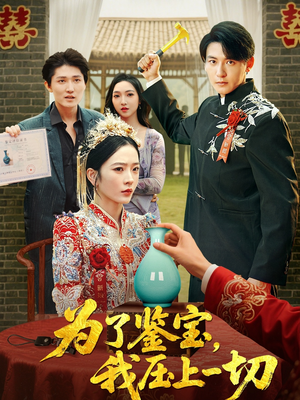 为了鉴宝我压上一切（63集）全集短剧都在这里了