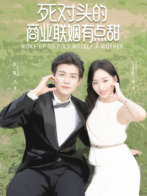 死对头的商业联姻有点甜（76集）精彩短剧免费看