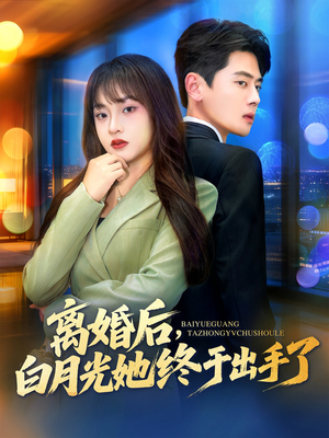 离婚后，白月光她终于出手了（80集）这部短剧我爱了推荐平台