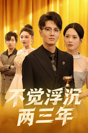 不觉浮沉两三年（60集）短剧大结局完整版免费看