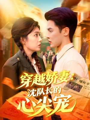 穿越娇妻沈队长的心尖宠（97集）好看又精彩的短剧