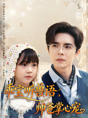 乖宝听兽语，帅爸掌心宠（62集）热播短剧排行榜
