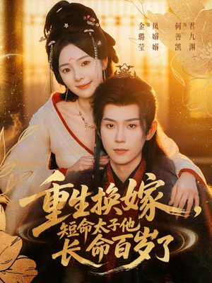 重生换嫁，短命太子他长命百岁了（80集）在线看短剧全集免费看