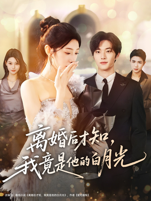 离婚后才知，我竟是他的白月光（64集）每日更新短剧精彩片段