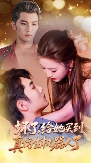 坏了，给她买到真仿生机器人了（66集）在线看到短剧大结局