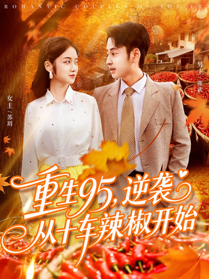 重生95逆袭从十车辣椒开始（92集）短剧分享精彩后续