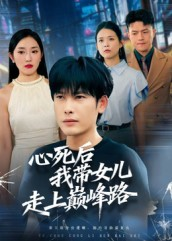 心死后，我带女儿走上巅峰路（70集）大结局一气呵成的短剧精选