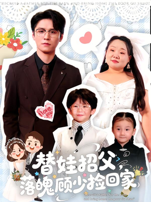 替娃招父，落魄顾少捡回家（80集）一口气看到热门短剧全集