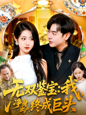 无双鉴宝我净身出户终成巨头（109集）短剧全季限免大放送