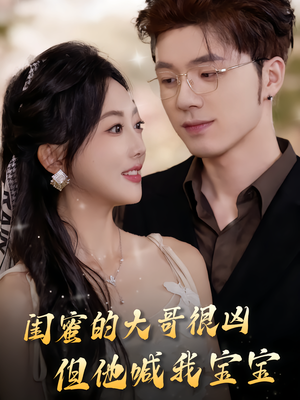 闺蜜的大哥很凶，但他喊我宝宝（80集）短剧解说推荐好剧