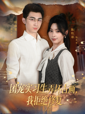 团宠实习生弄坏古画，我拒绝修复（80集）短剧全集更精彩