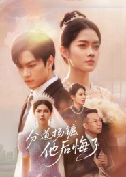 分道扬镳，他后悔了（64集）热门短剧免费看全集