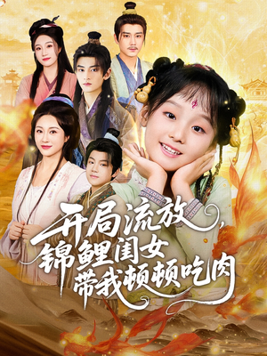 开局流放，锦鲤闺女带我顿顿吃肉（60集）最火短剧火出新年味