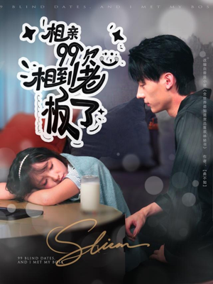 相亲99次，相到老板了（81集）好看又上头的短剧来了