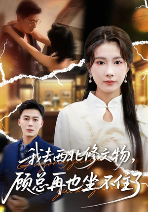 我去西北修文物，顾总再也坐不住了（46集）最近很火的短剧