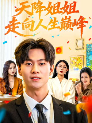 天降姐姐走向人生巅峰（71集）这短剧也太好看了