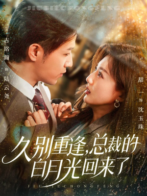 久别重逢，总裁的白月光回来了（62集）每天更新精彩短剧