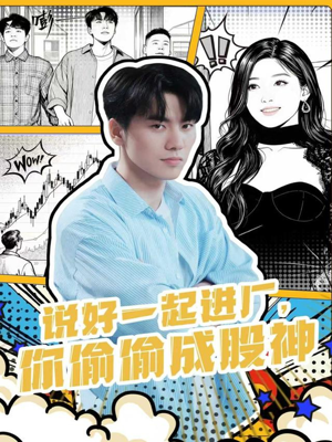 说好一起进厂，你偷偷成股神（81集）这个短剧太好看了