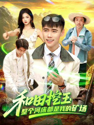 和田挖玉整个河床都是我的矿场（108集）高清无码短剧免费看