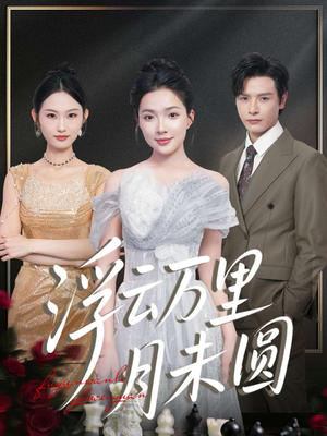 浮云万里月未圆（100集）短剧越看越精彩