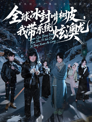 全球冰封啃树皮，我带系统炫澳龙（68集）热门古装短剧推荐