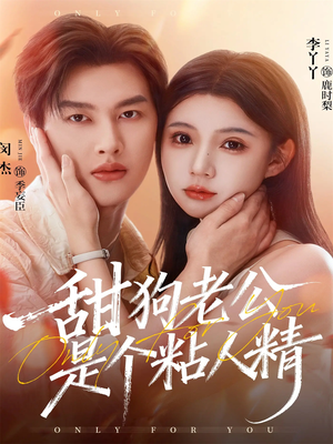 甜狗老公是个粘人精（98集）红果短剧免费全集看