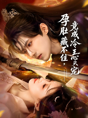 孕肚藏不住，竟成冷王心尖宠（66集）全集短剧免费上线观看