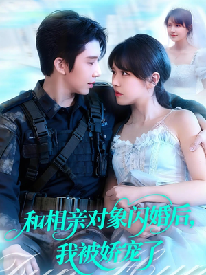 和相亲对象闪婚后，我被娇宠了（101集）经典回顾短剧免费看