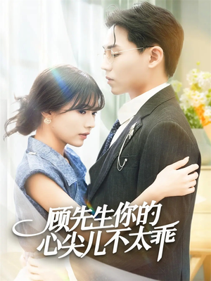 顾先生你的心尖儿不太乖（60集）看这部短剧各种反转各种精彩