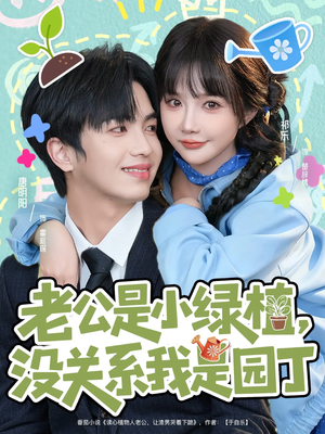 老公是小绿植，没关系我是园丁（57集）番茄小说短剧免费看