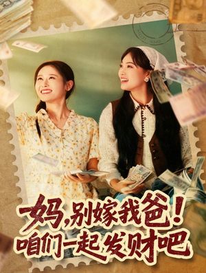 妈，别嫁我爸！咱们一起发财吧（80集）火热短剧抢先看