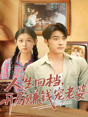 人生回档，开局赚钱宠老婆（90集）免费的短剧资源大全