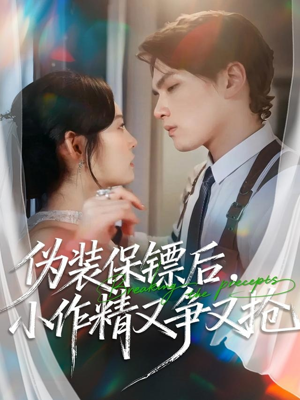 伪装保镖后，小作精又争又抢（62集）短剧全集连看不停歇