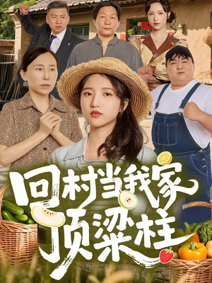 回村当我家顶梁柱（70集）精彩短剧追不停