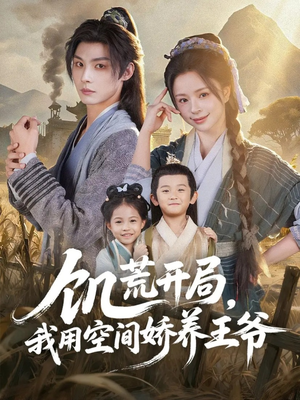 饥荒开局，我用空间娇养王爷（73集）这短剧看得像开盲盒