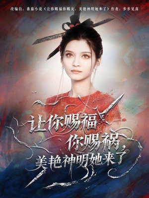 让你赐福你赐祸，美艳神明她来了（60集）不睡觉也要看完的短剧