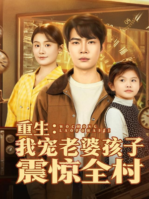 重生：我宠老婆孩子震惊全村（100集）热门短剧持续更新大结局