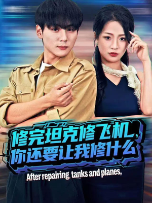 修完坦克修飞机，你还要让我修什么（80集）每日坚持分享短剧