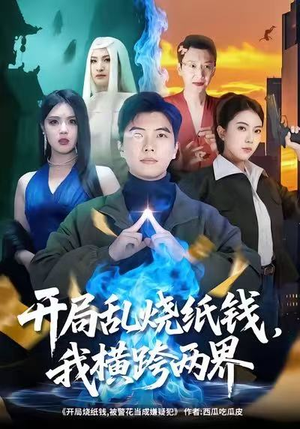 开局乱烧纸钱，我横跨两界（84集）西瓜短剧免费看