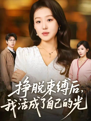 挣脱束缚后，我活成了自己的光（60集）好看的短剧来了