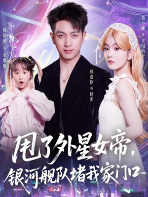 甩了外星女帝，银河舰队堵我家门口（80集）免费观看排行榜前十短剧