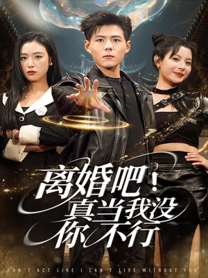 离婚吧！真当我没你不行（69集）免费短剧观看爽翻天