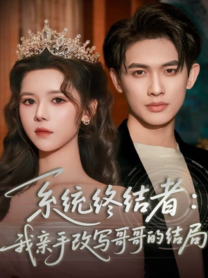 系统终结者：我亲手改写哥哥的结局（59集）最火爆的热门短剧