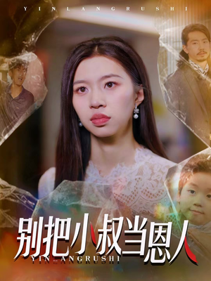 别把小叔当恩人（56集）短剧追到爽热播短剧