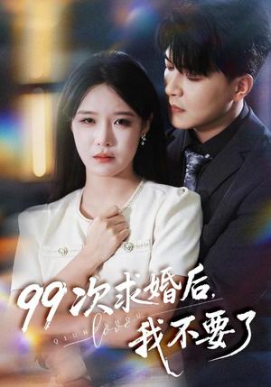 99次求婚后我不要了（70集）一口气看到最新短剧大结局