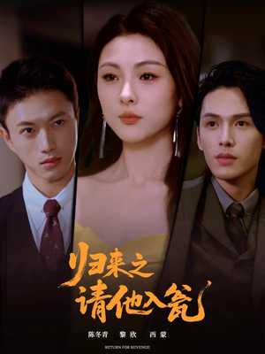 归来之请他入瓮（72集）火爆短剧抢先看