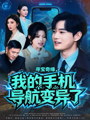 寻宝奇缘，我的手机导航变异了（80集）精彩短剧持续更新全集抢先看