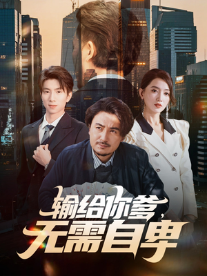 输给你爹无需自卑（61集）太好看了强烈推荐短剧