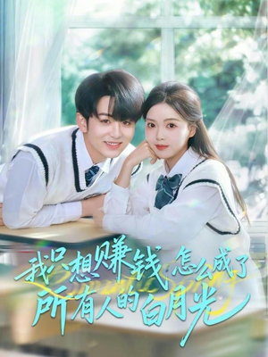我只想赚钱怎么成了所有人的白月光（60集）真的太好看了短剧推荐
