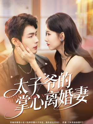 太子爷的掌心离婚妻（76集）精彩短片好剧推荐